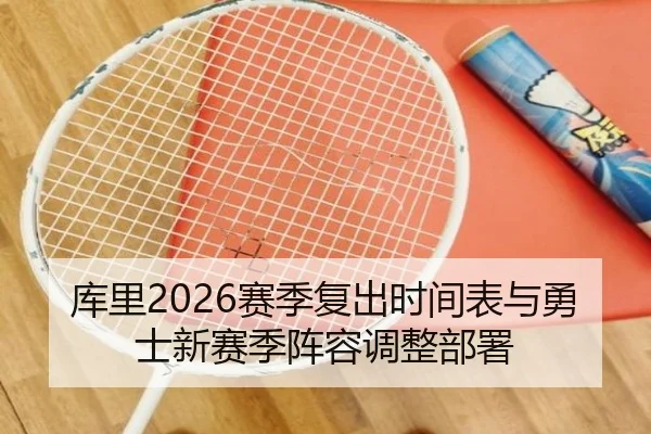 库里2026赛季复出时间表与勇士新赛季阵容调整部署（migusprot）